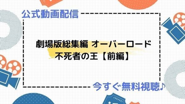 アニメ映画 劇場版総集編オーバーロード 不死者の王 前編 の動画を今すぐ無料視聴できる公式動画配信サービスまとめ マイナビニュース