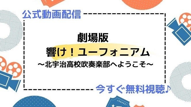 アニメ映画 劇場版 響け ユーフォニアム 北宇治高校吹奏楽部へようこそ の動画を今すぐ無料視聴できる公式動画配信サービスまとめ マイナビニュース