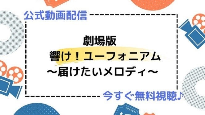 アニメ 劇場版 響け ユーフォニアム 届けたいメロディ の動画を今すぐ無料視聴できる公式動画配信サービスまとめ マイナビニュース