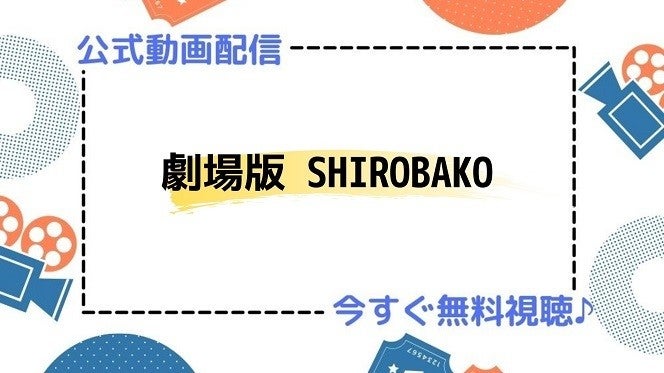アニメ映画 劇場版 Shirobako の動画を今すぐ無料視聴できる公式動画配信サービスまとめ マイナビニュース