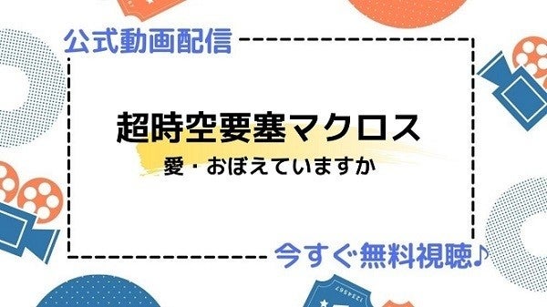 アニメ映画 超時空要塞マクロス 愛 おぼえていますか の動画を今すぐ無料視聴できる公式動画配信サービスまとめ マイナビニュース