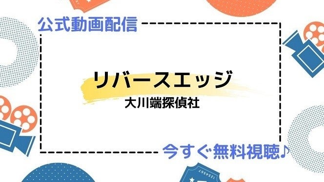 ドラマ リバースエッジ 大川端探偵社 の動画を今すぐ無料視聴できる配信サイトまとめ マイナビニュース