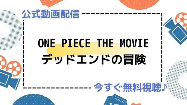 アニメ映画 One Piece The Movie デッドエンドの冒険 のフル動画を今すぐ無料視聴できる公式動画配信サービスまとめ マイナビニュース