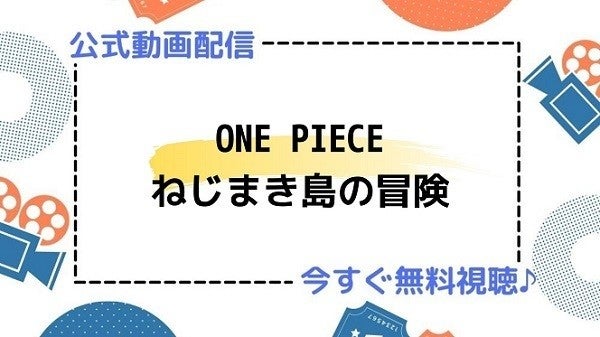 アニメ映画 One Piece ねじまき島の冒険 のフル動画を今すぐ無料視聴できる公式動画配信サービスまとめ マイナビニュース