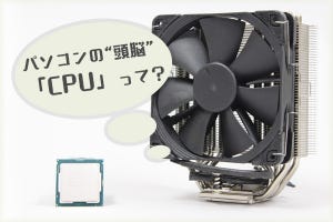 新・今さら聞けないパソコンのコト 第1回 パソコン選択の指針となる「CPU」とは？