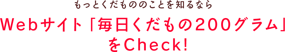 もっとくだもののことを知るならWebサイト「毎日くだもの200グラム」をCheck!