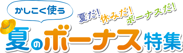 かしこく使う 夏のボーナス特集