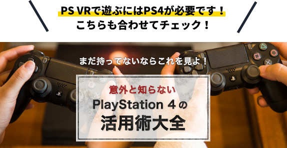 PS VRで遊ぶにはPS4が必要です！こちらも合わせてチェック