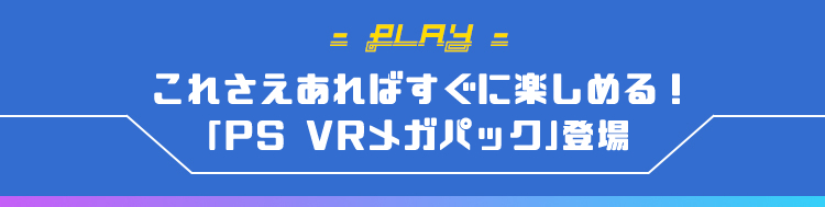 これさえあればすぐに楽しめる！「PS VRメガパック」登場