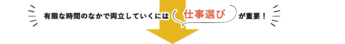 有限な時間のなかで両立していくには仕事選びが重要！