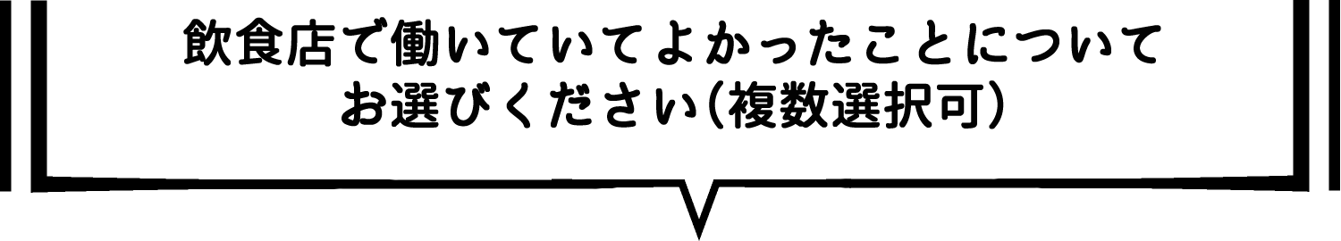 飲食店で働いていてよかったことについてお選びください（複数選択可）