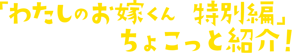「わたしのお嫁くん 特別編」のあらすじをちょこっと紹介！