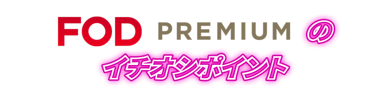 FOD PREMIUMのイチオシポイント