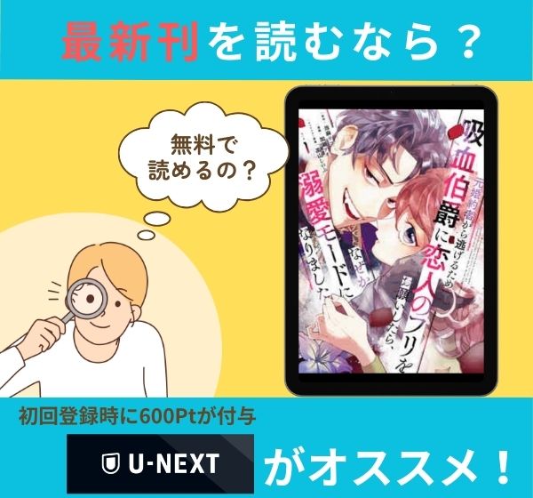 漫画「元婚約者から逃げるため吸血伯爵に恋人のフリをお願いしたら、なぜか溺愛モードになりました」の最新刊を無料で読む方法