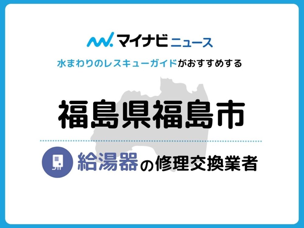 福島市の信頼できる給湯器修理・交換業者5選おすすめ比較 | 水まわりのレスキューガイド