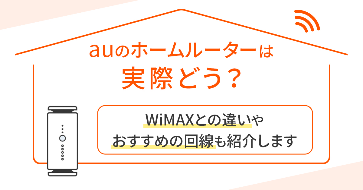 auのホームルーターは実際どう？WiMAXとの違いやおすすめの回線も紹介します