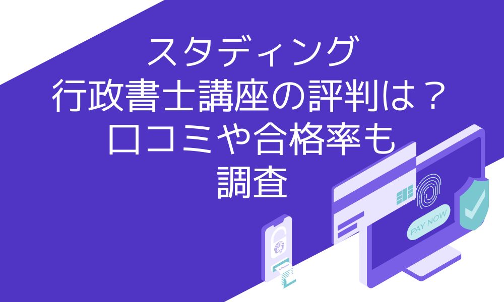 スタディングの行政書士の評判は？口コミや価格、合格率・合格者も調査