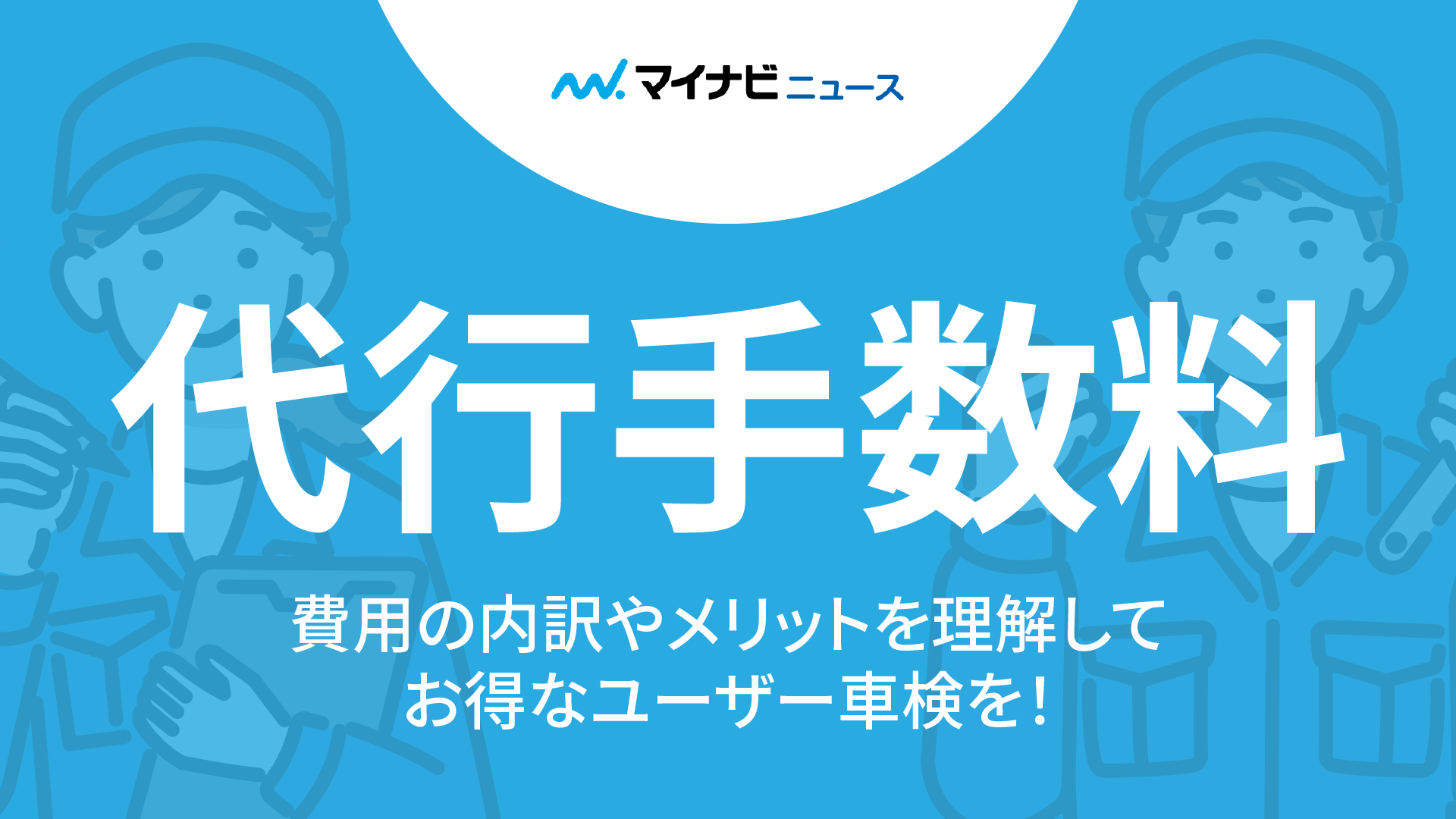 2024年最新】車検の代行手数料とは？費用の内訳やメリットを理解してお得なユーザー車検を！ | マイナビ車検ガイド