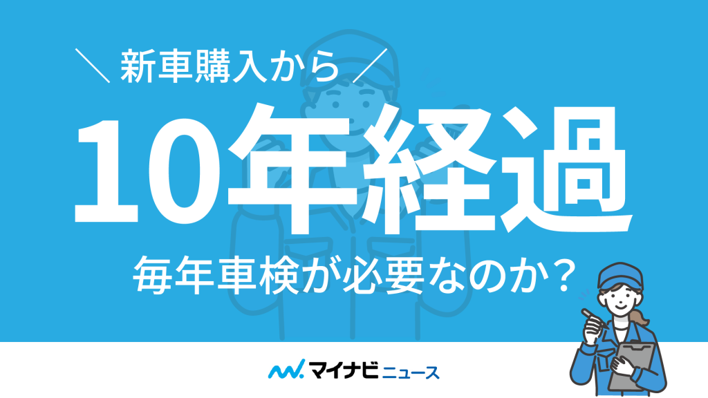 【徹底解説】車検は毎年必要なのか？10年以上経過した場合の変化や費用について