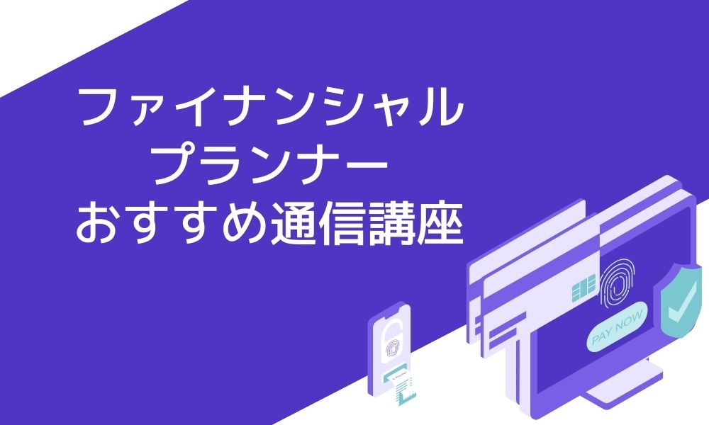 ファイナンシャルプランナー Fp におすすめの通信講座5選と失敗しない選び方 資格