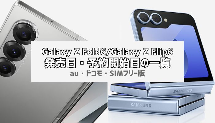 Galaxy Z Fold6/Galaxy Z Flip6発売日・スペック情報