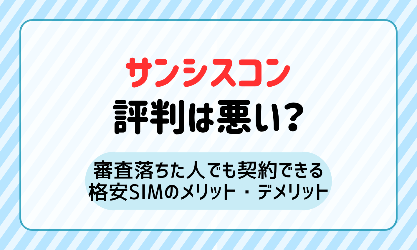 サンシスコンの評判は悪い？審査落ちた人でも契約できる格安SIMのメリット・デメリット