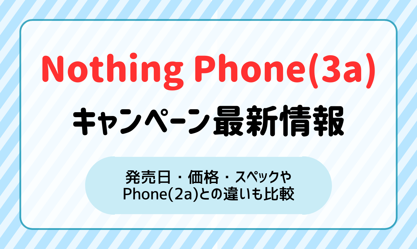 Nothing Phone(3a)のキャンペーン最新情報！発売日・価格・スペックやPhone(2a)との違いも比較