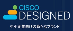 シスコ、新たな中小向けブランド「Cisco Designed」 - 50万社導入を目指す