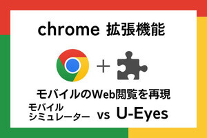 【徹底検証】本当に使えるChrome拡張機能はどれ? 第22回 モバイル版のWeb表示を再現「モバイルシミュレーター」vs「U-Eyes」（後編）