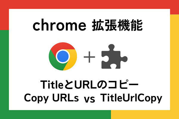 【徹底検証】本当に使えるChrome拡張機能はどれ? 第23回 WebページのタイトルとURLを一括コピー「Copy URLs」vs「TitleUrlCopy」