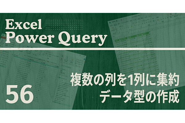 Excelをノーコードで自動化しよう! パワークエリの教科書 第56回 複数の列を1列に集約できる「データ型の作成」