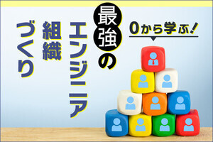 0から学ぶ! 最強のエンジニア組織づくり 第4回 エンジニアにとっての「理想の職場文化」をどう構築するか?