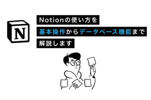 Notionがあなたのチームを強くする 第2回 Notionの使い方を基本操作からデータベース機能まで解説