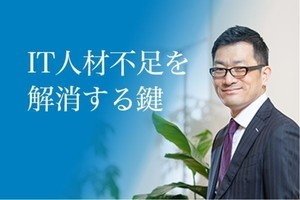 IT人材不足を解消する鍵 第1回 加速するIT人材不足‐採用難の背景に潜むコロナ禍の影響やDXの波