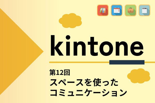 kintoneでゼロから始めるノーコード開発 第12回 スペースを使ったコミュニケーション