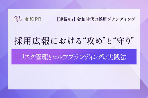 令和時代の採用ブランディング 第5回 採用広報における“攻め"と“守り" - リスク管理とセルフブランディングの実践法