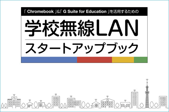 「Chromebook」＆「G Suite for Education」を活用するための学校無線LANスタートアップブック