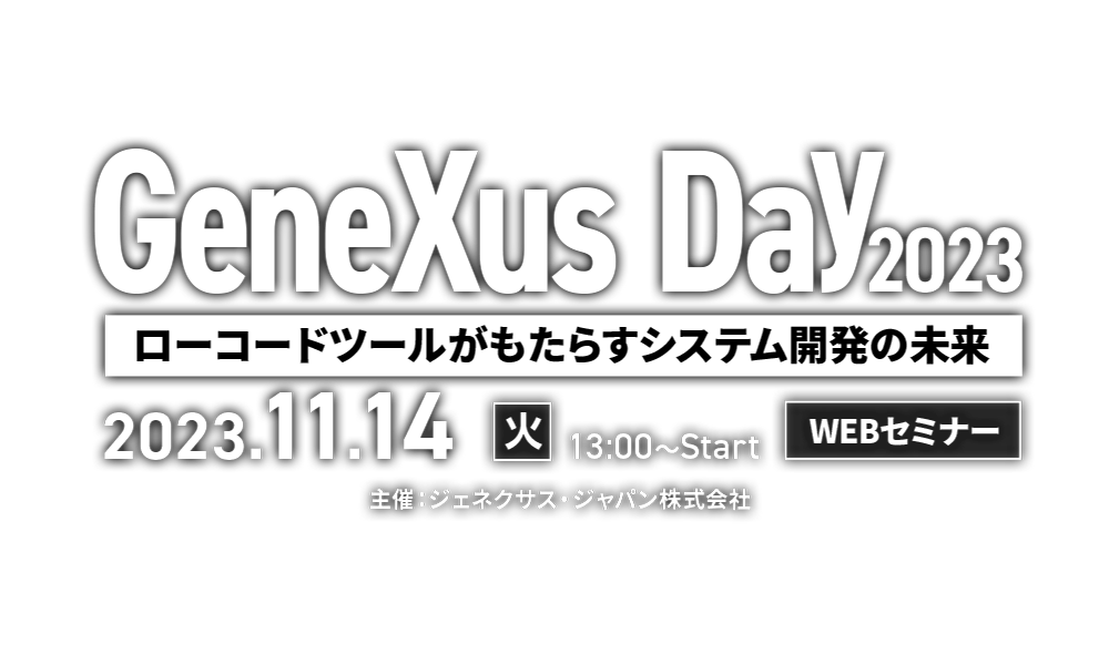 GeneXus Day 2023 ～ ローコードツールがもたらすシステム開発の未来 ～