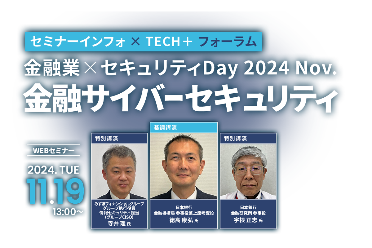 セミナーインフォ× TECH+ フォーラム 金融業×セキュリティ Day 2024 Nov. 金融サイバーセキュリティ