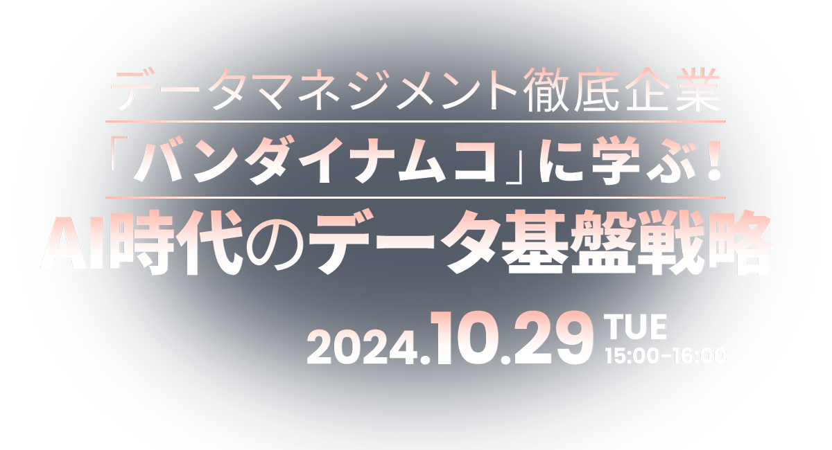 データマネジメント徹底企業「バンダイナムコ」に学ぶ！AI時代のデータ基盤戦略