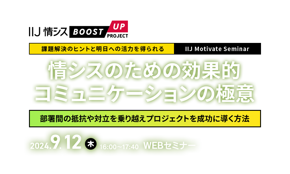 【課題解決のヒントと明日への活力を得られる IIJ Motivate Seminar】情シスのための効果的コミュニケーションの極意～部署間の抵抗や対立を乗り越えプロジェクトを成功に導く方法～