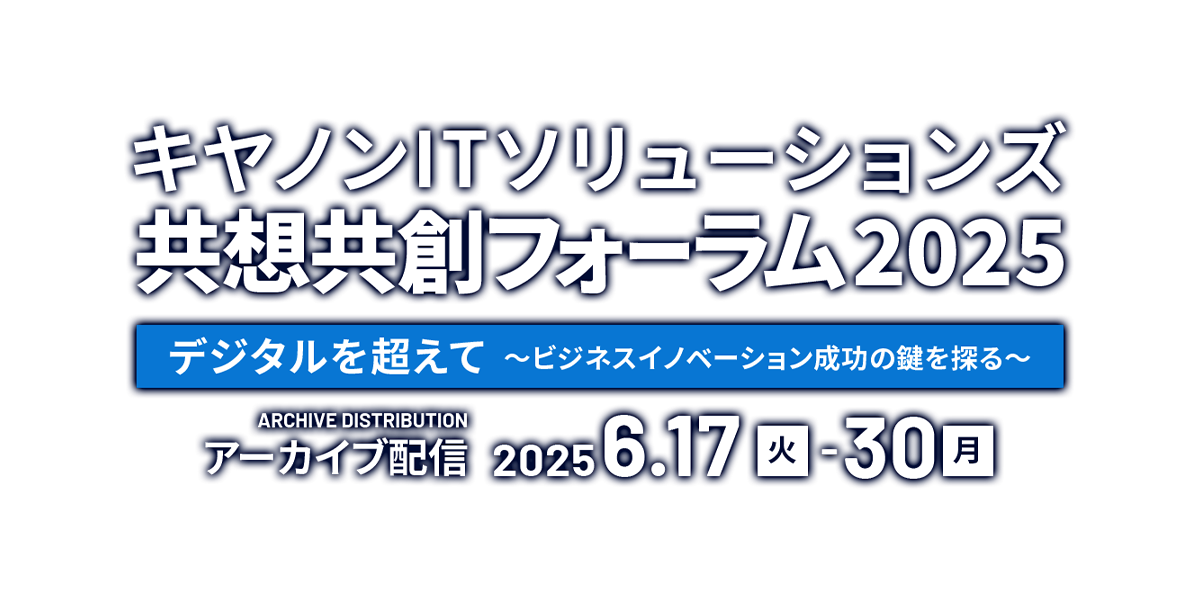 共想共創フォーラム2025 デジタルを超えて ～ビジネスイノベーション成功の鍵を探る～ [アーカイブ配信] | キヤノンITソリューションズ