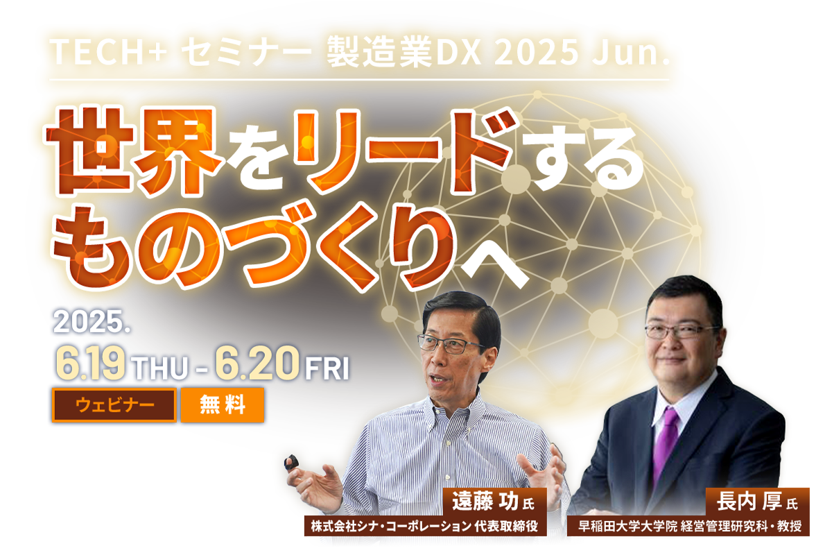 TECH+ セミナー 製造業DX 2025 Jun. 世界をリードするものづくりへ