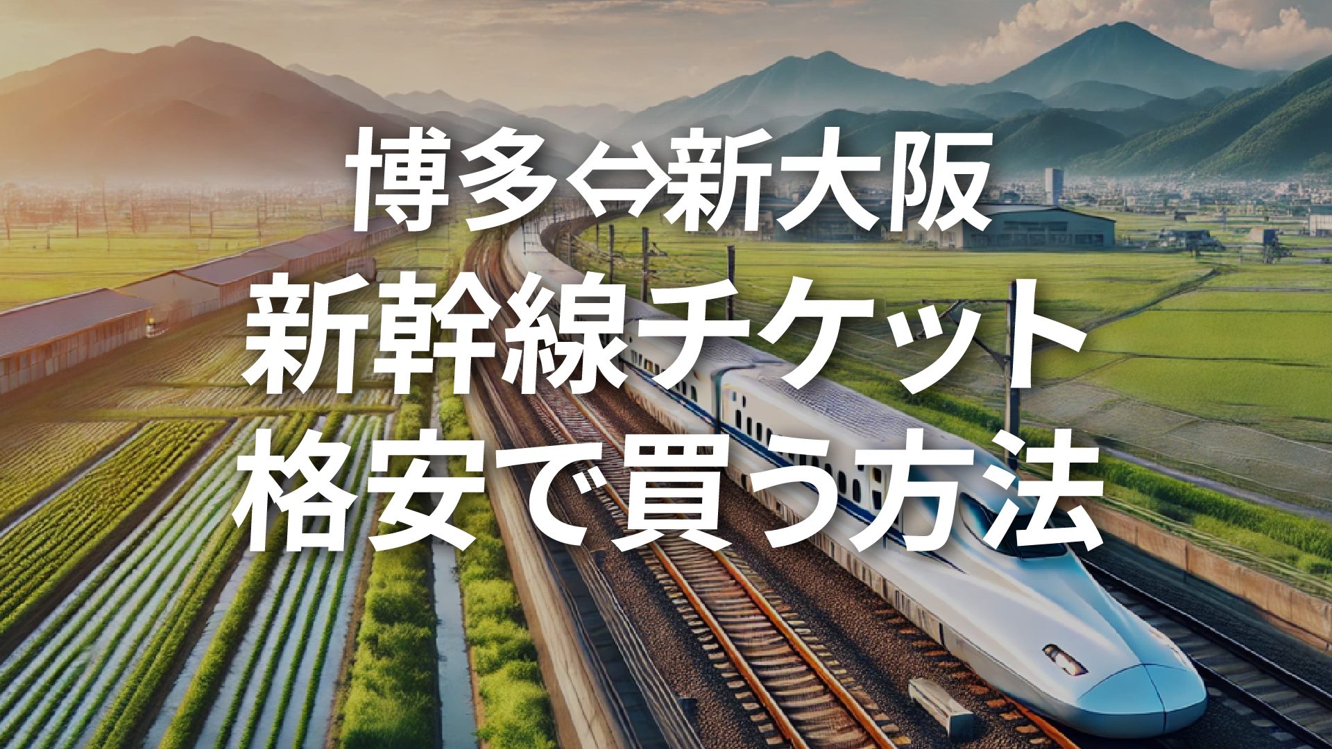 博多⇔新大阪新幹線チケットを格安で買う方法5選！割引方法を徹底解説