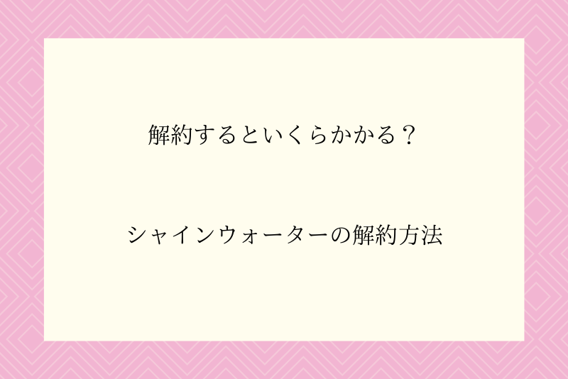 シャインウォーターを解約するといくらかかる 解約方法をわかりやすくご紹介 ウォーターサーバー比較