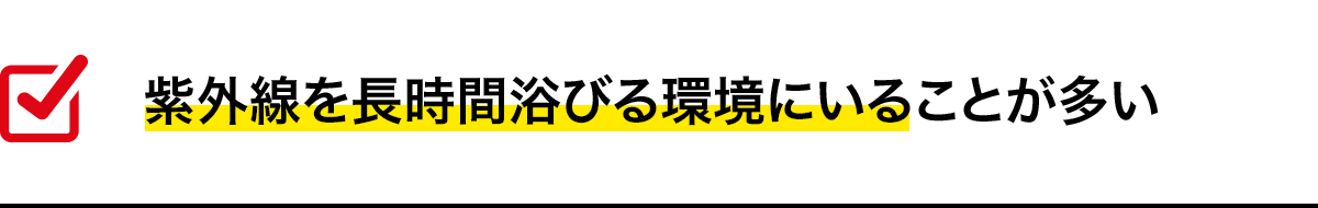 紫外線を長時間浴びる環境にいることが多い